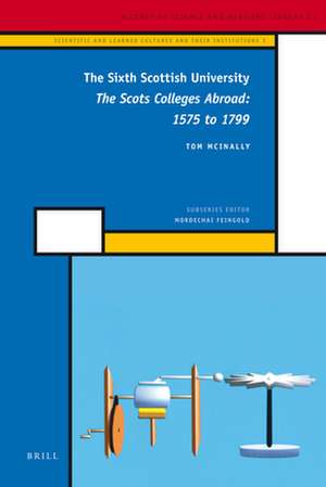 The Sixth Scottish University: The Scots Colleges Abroad: 1575 to 1799 de Thomas McInally