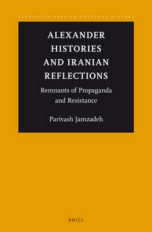 Alexander Histories and Iranian Reflections: Remnants of Propaganda and Resistance de Parivash Jamzadeh