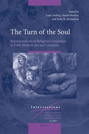 The Turn of the Soul: Representations of Religious Conversion in Early Modern Art and Literature de Lieke Stelling