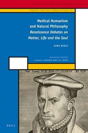 Medical Humanism and Natural Philosophy: Renaissance Debates on Matter, Life and the Soul de Hiro Hirai