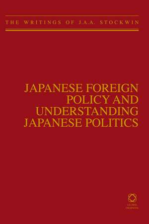 Japanese Foreign Policy and Understanding Japanese Politics: The Writings of J.A.A. Stockwin de J.A.A. Stockwin