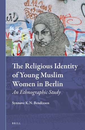 The Religious Identity of Young Muslim Women in Berlin: An Ethnographic Study de Synnøve Bendixsen