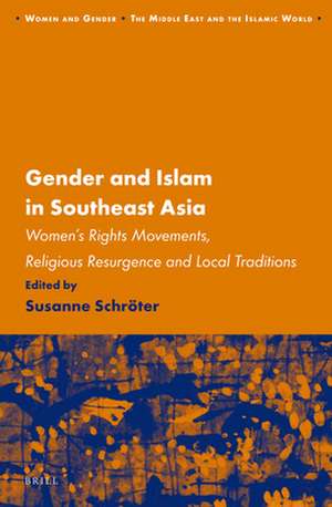 Gender and Islam in Southeast Asia: Women’s Rights Movements, Religious Resurgence and Local Traditions de Susanne Schroeter