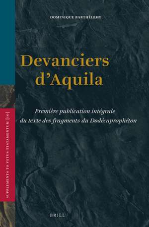 Devanciers d'Aquila: Première publication intégrale du texte des fragments du Dodécaprophéton de Dominique Barthélemy