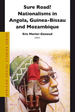 Sure Road? Nationalisms in Angola, Guinea-Bissau and Mozambique de Eric Morier-Genoud