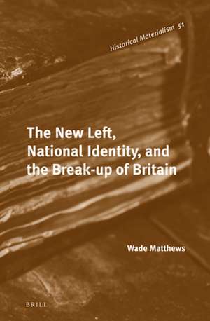 The New Left, National Identity, and the Break-up of Britain de Wade Matthews