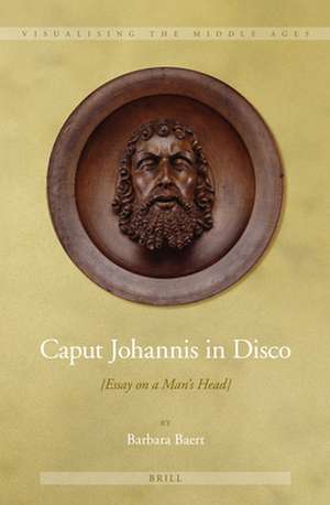 Caput Johannis in Disco: {Essay on a Man’s Head} de Barbara Baert