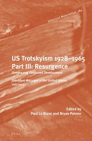 U.S. Trotskyism 1928-1965. Part III: Resurgence: Uneven and Combined Development. Dissident Marxism in the United States: Volume 4 de Paul Le Blanc