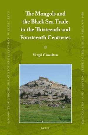 The Mongols and the Black Sea Trade in the Thirteenth and Fourteenth Centuries de Virgil Ciocîltan