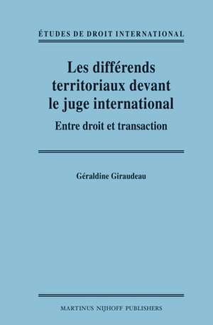 Les différends territoriaux devant le juge international: Entre droit et transaction de Géraldine Giraudeau