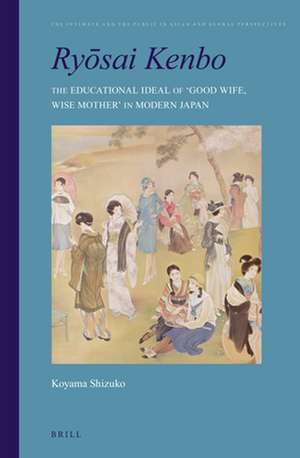 Ryōsai Kenbo: The Educational Ideal of 'Good Wife, Wise Mother' in Modern Japan de Shizuko Koyama