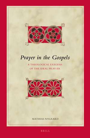 Prayer in the Gospels: A Theological Exegesis of the Ideal Pray-er de Mathias Nygaard