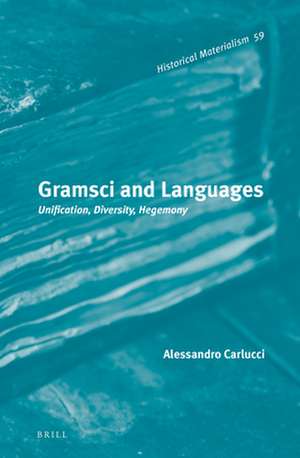 Gramsci and Languages: Unification, Diversity, Hegemony de Alessandro Carlucci