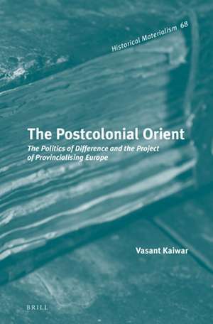 The Postcolonial Orient: The Politics of Difference and the Project of Provincialising Europe de Vasant Kaiwar