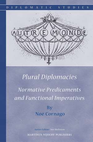 Plural Diplomacies: Normative Predicaments and Functional Imperatives de Noé Cornago