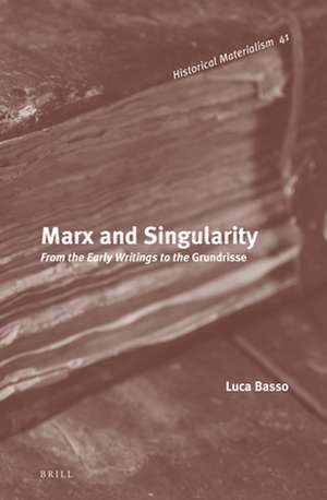 Marx and Singularity: From the Early Writings to the <i>Grundrisse</i> de Luca Basso