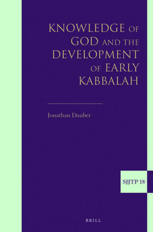 Knowledge of God and the Development of Early Kabbalah de Jonathan Dauber