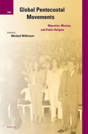 Global Pentecostal Movements: Migration, Mission, and Public Religion de Michael Wilkinson