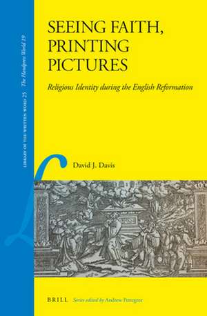 Seeing Faith, Printing Pictures: Religious Identity during the English Reformation de David J. Davis