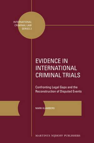 Evidence in International Criminal Trials: Confronting Legal Gaps and the Reconstruction of Disputed Events de Mark Klamberg