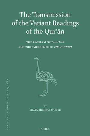 The Transmission of the Variant Readings of the Qurʾān: The Problem of <i>Tawātur</i> and the Emergence of <i>Shawādhdh</i> de Shady Nasser