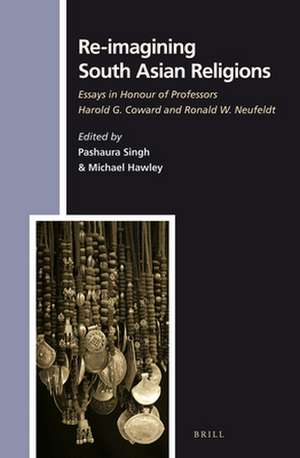 Re-imagining South Asian Religions: Essays in Honour of Professors Harold G. Coward and Ronald W. Neufeldt de Pashaura Singh