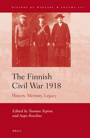 The Finnish Civil War 1918: History, Memory, Legacy de Tuomas Tepora