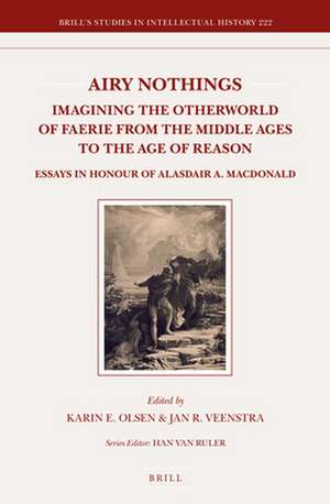 Airy Nothings: Imagining the Otherworld of Faerie from the Middle Ages to the Age of Reason: Essays in Honour of Alasdair A. MacDonald de Karin Olsen