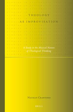 Theology as Improvisation: A Study in the Musical Nature of Theological Thinking de Nathan Crawford