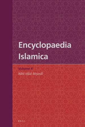 Encyclopaedia Islamica Volume 4: Bābā Afḍal - Bīrjandī de Wilferd Madelung