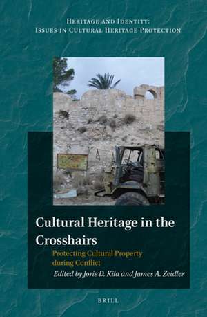 Cultural Heritage in the Crosshairs: Protecting Cultural Property during Conflict de Joris Kila