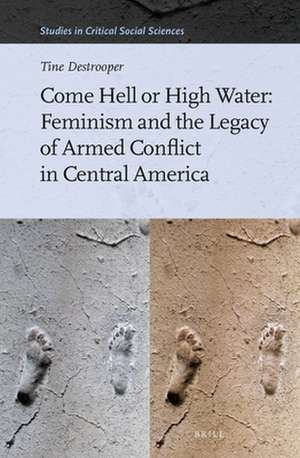 Come Hell or High Water: Feminism and the Legacy of Armed Conflict in Central America de Tine Destrooper