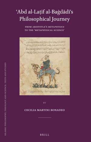 ʿAbd al-Laṭīf al-Baġdādī’s Philosophical Journey: From Aristotle’s <i>Metaphysics</i> to the ‘Metaphysical Science’ de Cecilia Martini Bonadeo