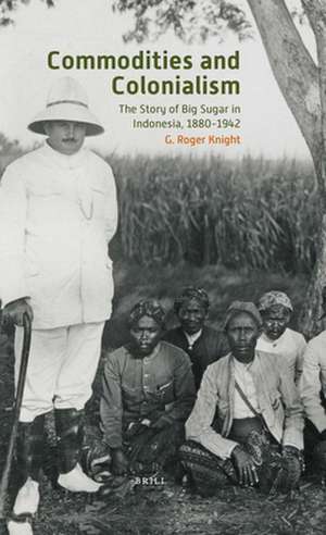 Commodities and Colonialism: The Story of Big Sugar in Indonesia, 1880-1942 de G. Roger Knight