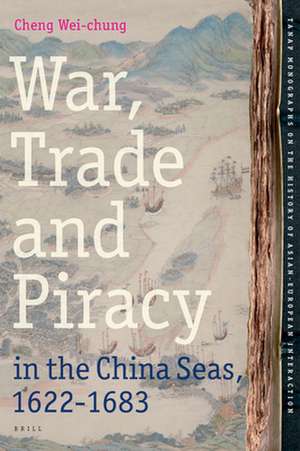 War, Trade and Piracy in the China Seas (1622-1683) de Weichung Cheng