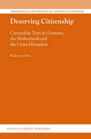 Deserving Citizenship: Citizenship Tests in Germany, the Netherlands and the United Kingdom de Ricky van Oers