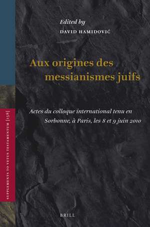 Aux origines des messianismes Juifs: Actes du colloque international tenu en Sorbonne, à Paris, les 8 et 9 juin 2010 de David Hamidović