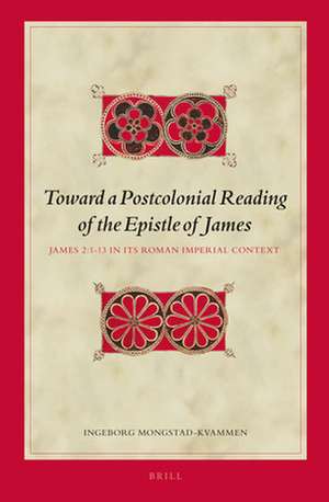 Toward a Postcolonial Reading of the Epistle of James: James 2:1-13 in its Roman Imperial Context de Ingeborg Mongstad-Kvammen