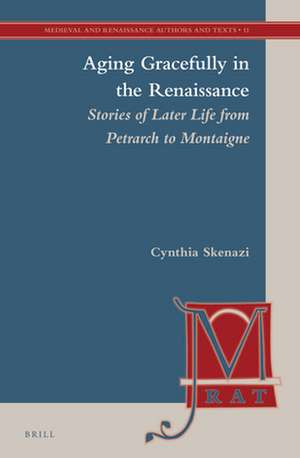 Aging Gracefully in the Renaissance: Stories of Later Life from Petrarch to Montaigne de Cynthia Skenazi