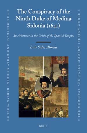 The Conspiracy of the Ninth Duke of Medina Sidonia (1641): An Aristocrat in the Crisis of the Spanish Empire de Luis Salas Almela