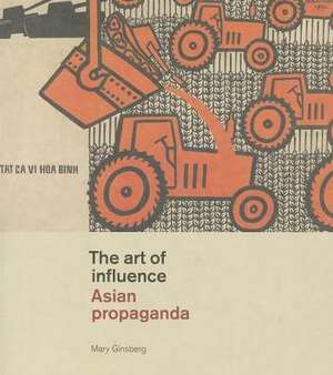 The art of influence. Asian propaganda de Mary Ginsberg