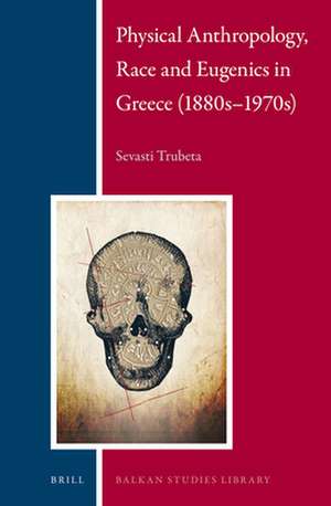 Physical Anthropology, Race and Eugenics in Greece (1880s–1970s) de Sevasti Trubeta