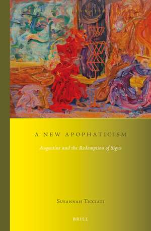 A New Apophaticism: Augustine and the Redemption of Signs de Susannah Ticciati