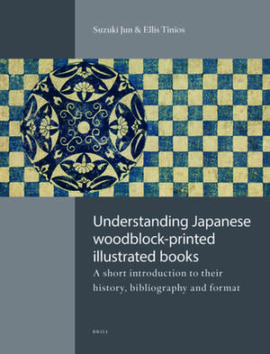 Understanding Japanese Woodblock-Printed Illustrated Books: A Short Introduction to Their History, Bibliography and Format de Jun Suzuki