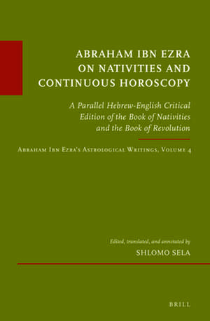 Abraham Ibn Ezra on Nativities and Continuous Horoscopy: A Parallel Hebrew-English Critical Edition of the Book of Nativities and the Book of Revolution. Abraham Ibn Ezra’s Astrological Writings, Volume 4 de Shlomo Sela