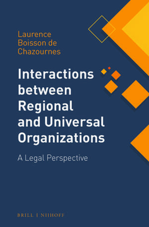 Interactions between Regional and Universal Organizations: A Legal Perspective de Laurence Boisson de Chazournes