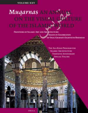 Muqarnas, Volume 25: Frontiers of Islamic Art and Architecture: Essays in Celebration of Oleg Grabar's Eightieth Birthday. The Aga Khan Program for Islamic Architecture Thirtieth Anniversary Special Volume de Gülru Necipoglu