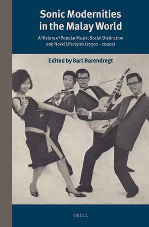 Sonic Modernities in the Malay World: A History of Popular Music, Social Distinction and Novel Lifestyles (1930s – 2000s) de Bart Barendregt