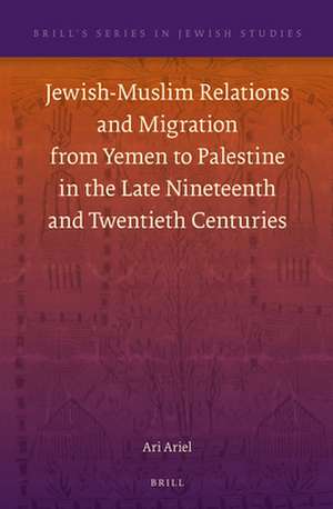 Jewish-Muslim Relations and Migration from Yemen to Palestine in the Late Nineteenth and Twentieth Centuries de Ari Ariel