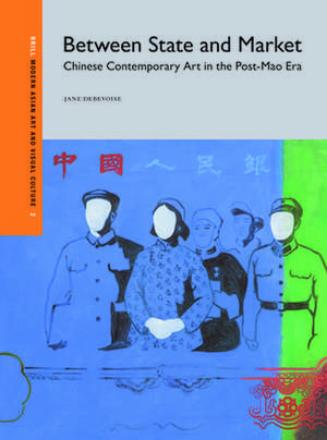 Between State and Market: Chinese Contemporary Art in the Post-Mao Era de Jane DeBevoise